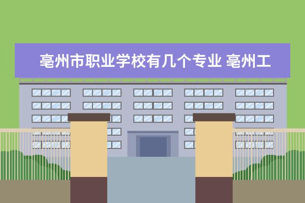 亳州市职业学校有几个专业 亳州工业学校是职高吗