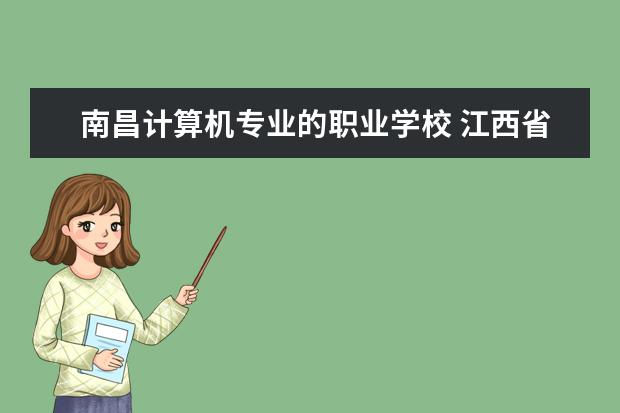 南昌计算机专业的职业学校 江西省计算机信息技术学校有哪些?