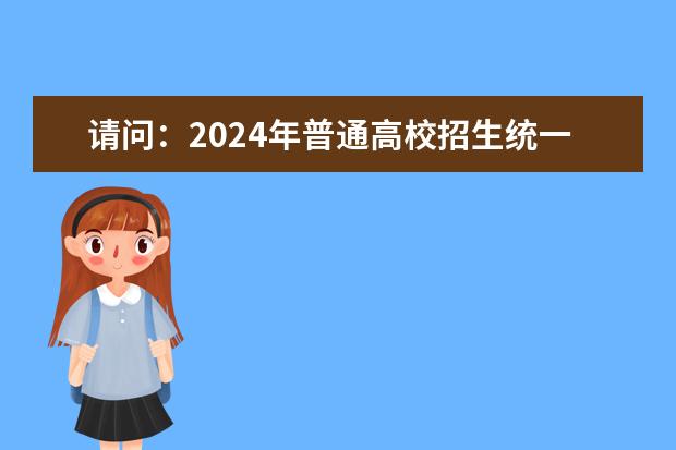 请问：2024年普通高校招生统一考试报名时间为（2024年江苏新高考选科要求与专业对照表）