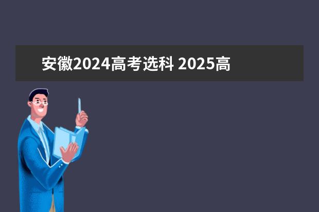 安徽2024高考选科 2025高考选科要求