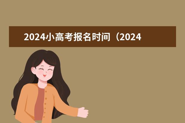 2024小高考报名时间（2024高考报考时间）