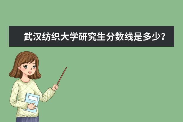 武汉纺织大学研究生分数线是多少？