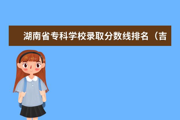 湖南省专科学校录取分数线排名（吉首大学专科分数线）
