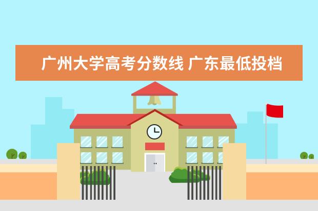 广州大学高考分数线 广东最低投档线