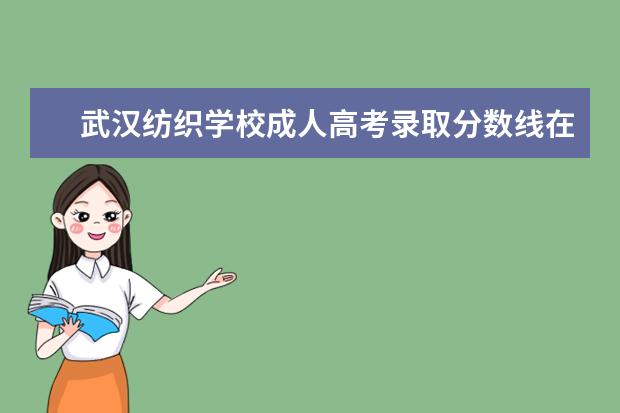 武汉纺织学校成人高考录取分数线在多少？