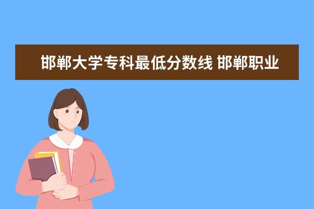 邯郸大学专科最低分数线 邯郸职业技术学院录取分数线