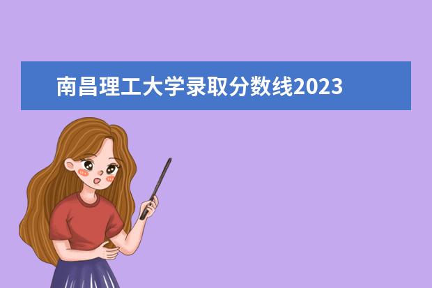 南昌理工大学录取分数线2023 江西高考专科学校排名及分数线