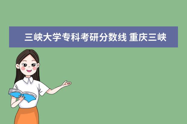 三峡大学专科考研分数线 重庆三峡学院研究生录取分数线