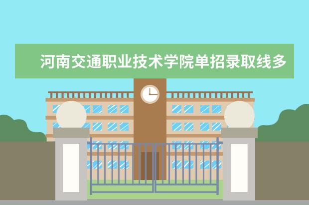 河南交通职业技术学院单招录取线多少？