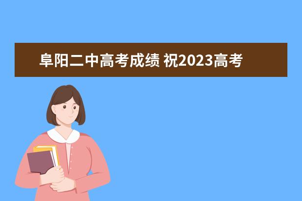 阜阳二中高考成绩 祝2023高考顺利寄语