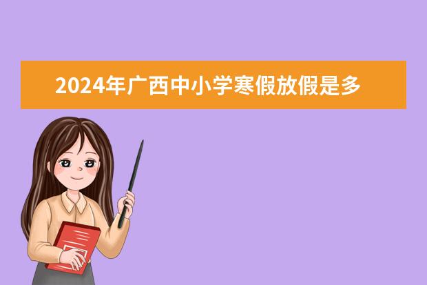 2024年广西中小学寒假放假是多少天