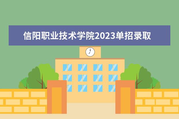 信阳职业技术学院2023单招录取线是多少分？