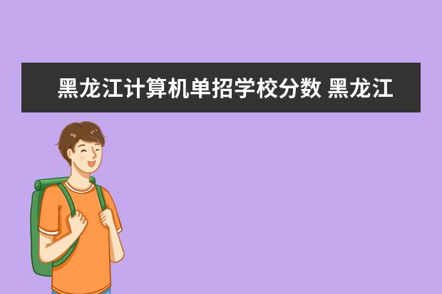 黑龙江计算机单招学校分数 黑龙江对口升学分数线