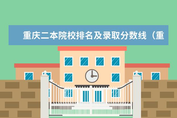重庆二本院校排名及录取分数线（重庆的大学排名及录取分数）