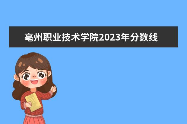 亳州职业技术学院2023年分数线（2023亳州一中分数线）