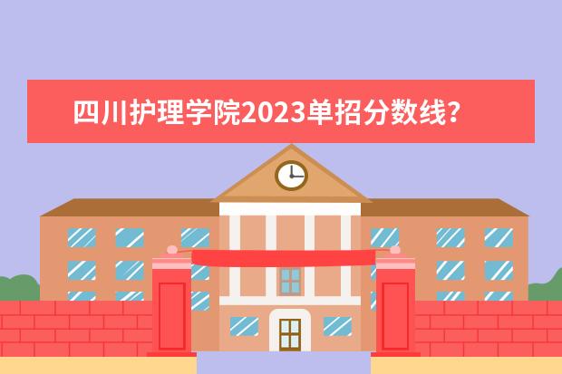 四川护理学院2023单招分数线？ 四川航天职业技术学院单招录取线2023