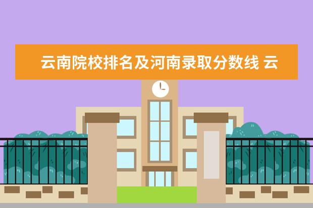 云南院校排名及河南录取分数线 云南省大学排名一览表及分数线