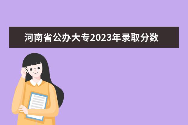 河南省公办大专2023年录取分数线是在报考前公布吗?