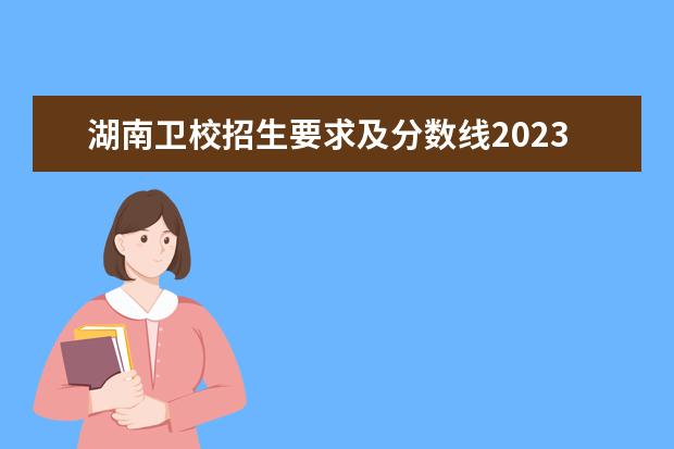湖南卫校招生要求及分数线2023 湖南中医药高等专科学校单招分数