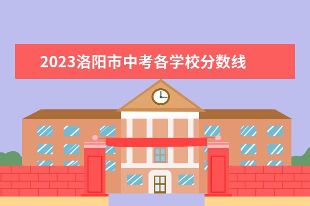 2023洛阳市中考各学校分数线 郑州公办专科学校排名及分数线
