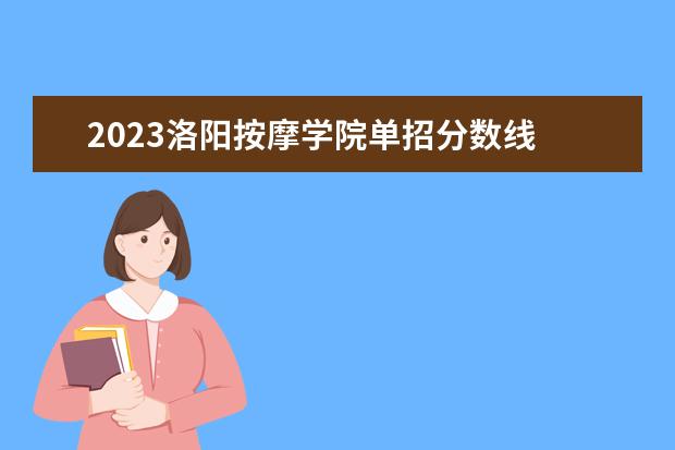 2023洛阳按摩学院单招分数线 2023年河南单招各学校分数线