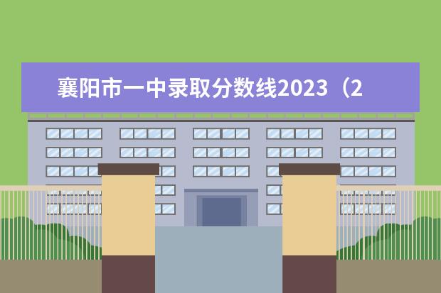 襄阳市一中录取分数线2023（2023年襄阳普高录取分数）
