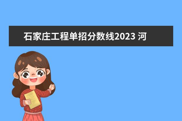 石家庄工程单招分数线2023 河北省单招分数线2023