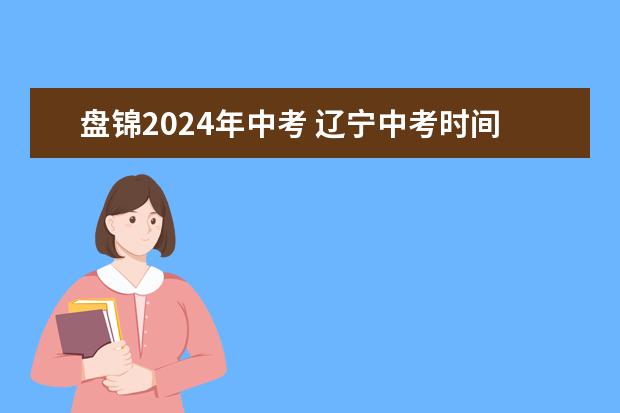 盘锦2024年中考 辽宁中考时间2024年时间表