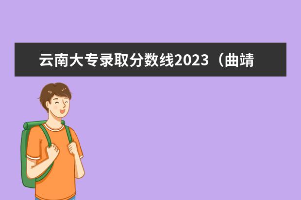 云南大专录取分数线2023（曲靖医专单招分数线2023）