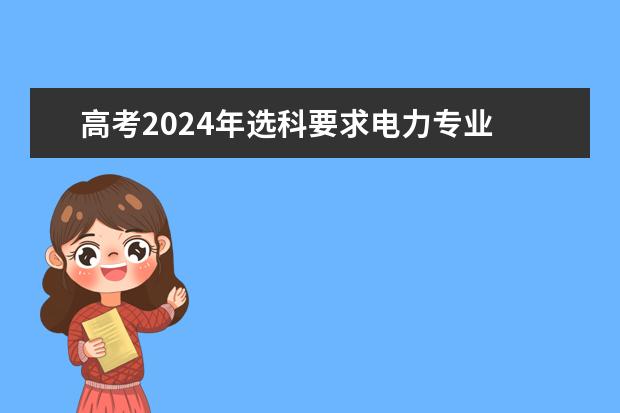 高考2024年选科要求电力专业 2024广东高考选科要求