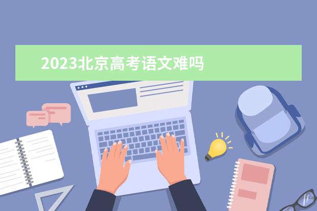 2023北京高考语文难吗