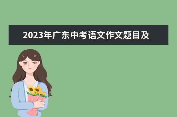 2023年广东中考语文作文题目及范文（广州中考时间）