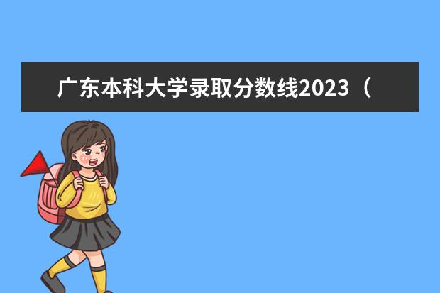 广东本科大学录取分数线2023（广东高考大学分数线排名）