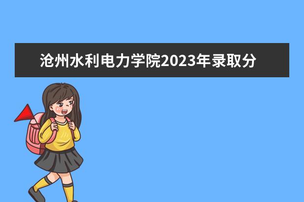 沧州水利电力学院2023年录取分数线（河北师范类专科学校排名及录取分数线）