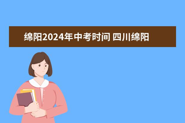 绵阳2024年中考时间 四川绵阳中考时间2023年时间表