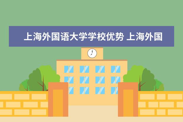 上海外国语大学学校优势 上海外国语大学2024专项计划招生简章