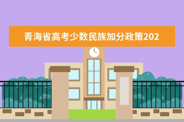 青海省高考少数民族加分政策2023 少数民族高考加分政策：取消少数民族高考加分？