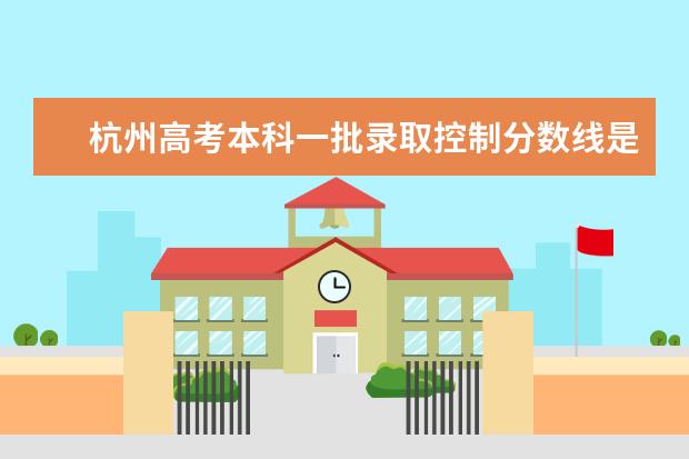 杭州高考本科一批录取控制分数线是多少？