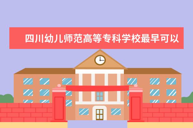 四川幼儿师范高等专科学校最早可以追溯到多少年成立的农民联合县立师范学校