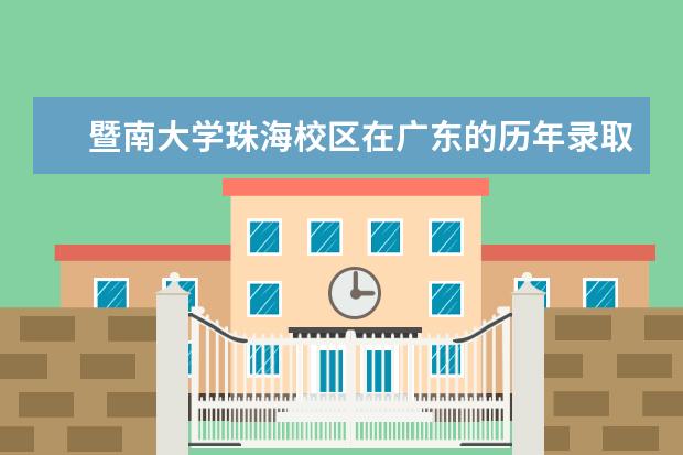 暨南大学珠海校区在广东的历年录取分数是多少