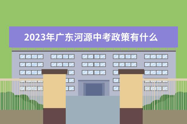 2023年广东河源中考政策有什么新变化