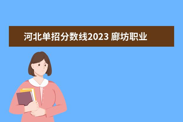 河北单招分数线2023 廊坊职业技术学院单招录取线