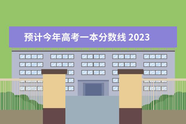 预计今年高考一本分数线 2023年四川高考分数线预测