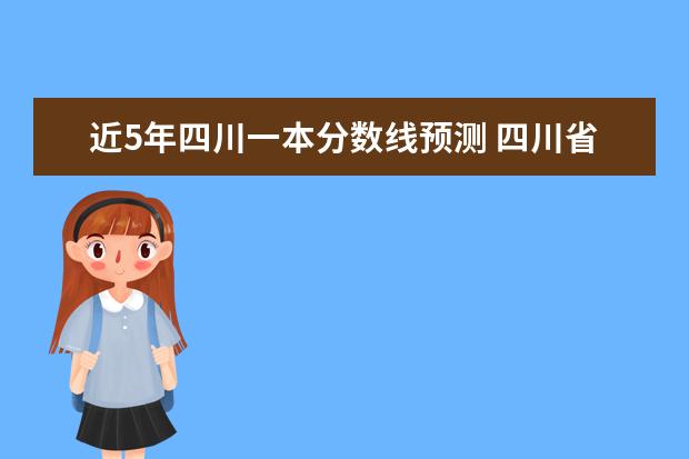 近5年四川一本分数线预测 四川省2023年高考预估分数线