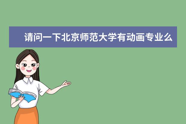请问一下北京师范大学有动画专业么？文化课得考多少啊？我学美术的