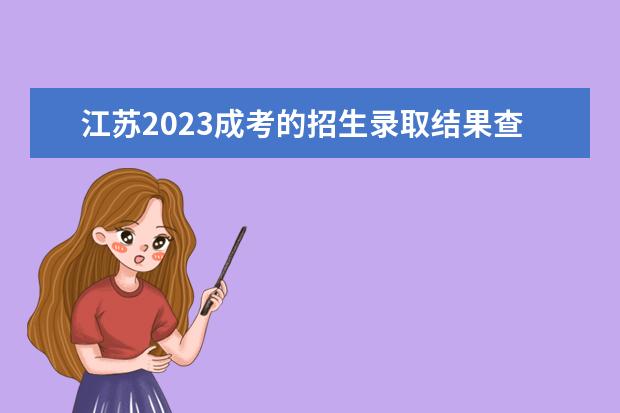 江苏2023成考的招生录取结果查询入口及网址是什么？