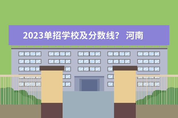 2023单招学校及分数线？ 河南科技大学软件工程分数线2023