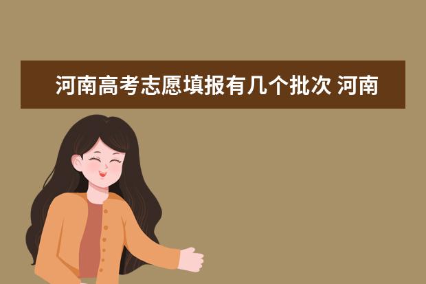 河南高考志愿填报有几个批次 河南省高考志愿录取规则