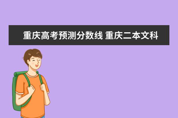 重庆高考预测分数线 重庆二本文科大学录取分数线2023