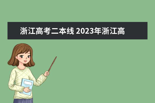 浙江高考二本线 2023年浙江高考本科分数线预估